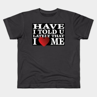 Have I Told You LatelyThat I Love Me Kids T-Shirt